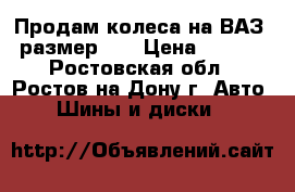 Продам колеса на ВАЗ , размер 13 › Цена ­ 3 500 - Ростовская обл., Ростов-на-Дону г. Авто » Шины и диски   